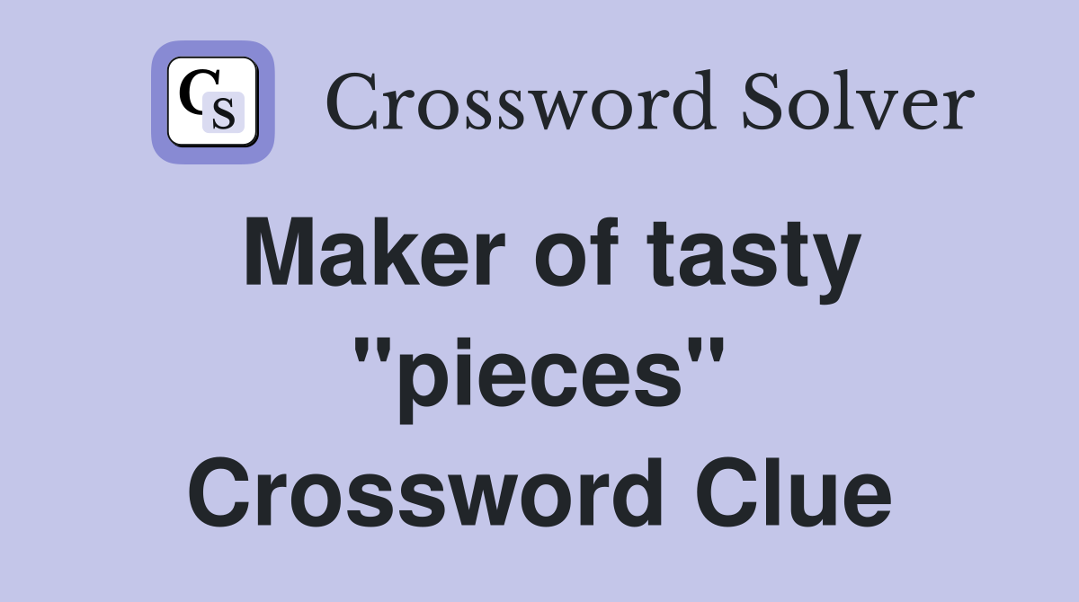 Maker of tasty "pieces" Crossword Clue