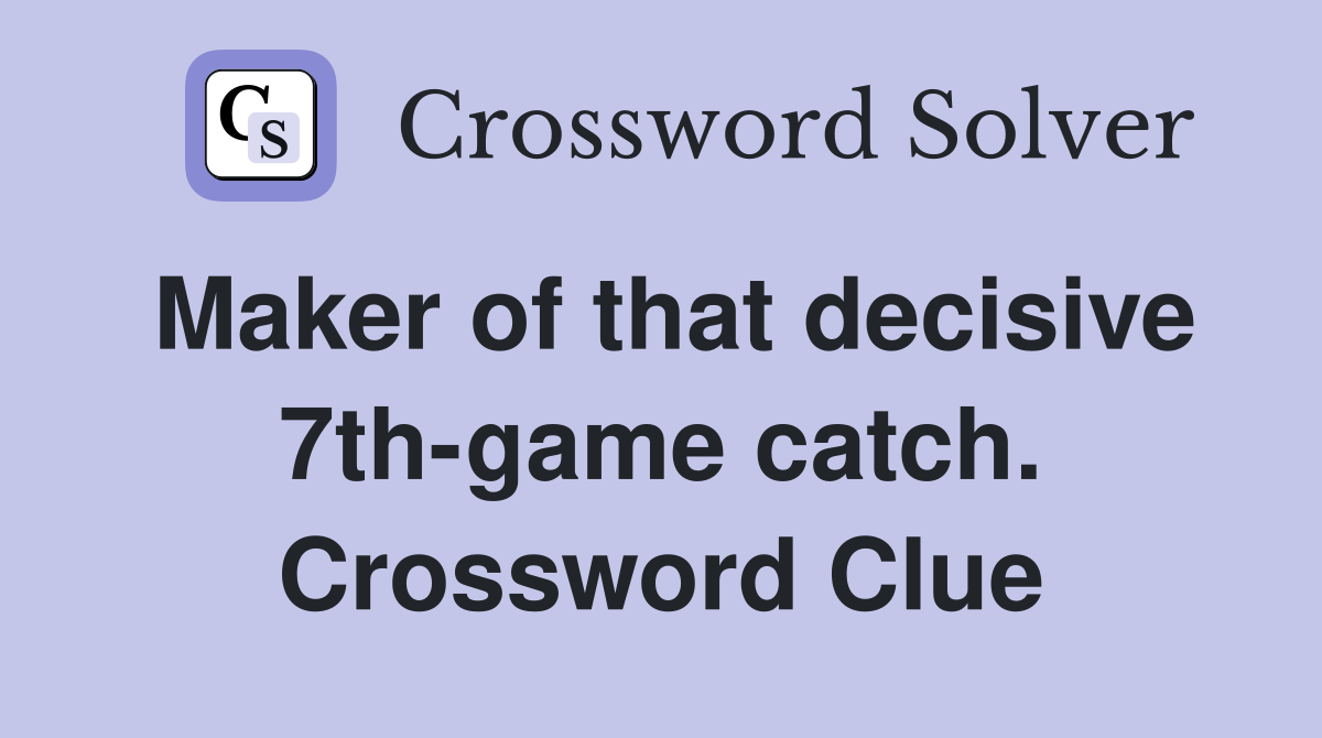 Maker of that decisive 7th-game catch. Crossword Clue
