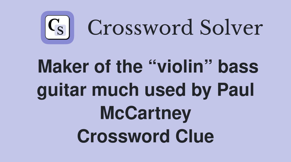 Maker of the “violin” bass guitar much used by Paul McCartney Crossword Clue