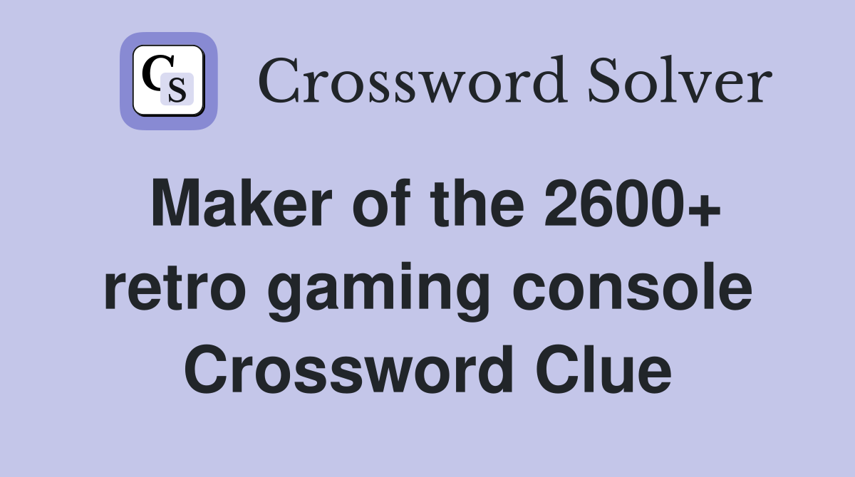 Maker of the 2600+ retro gaming console Crossword Clue
