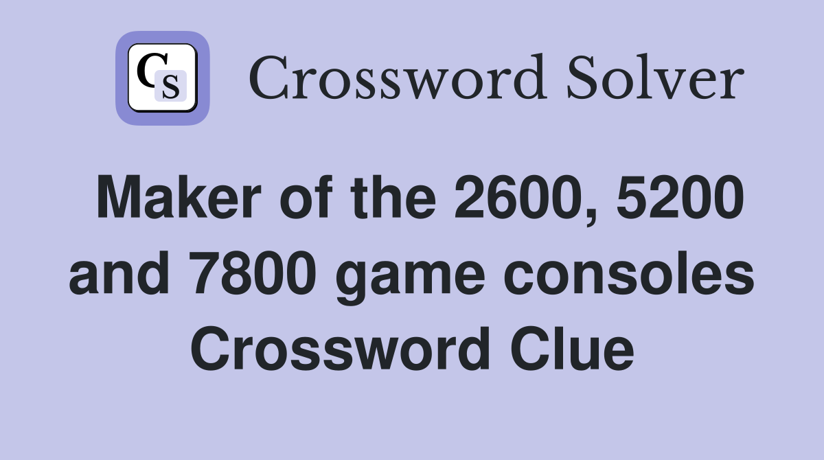 Maker of the 2600, 5200 and 7800 game consoles Crossword Clue