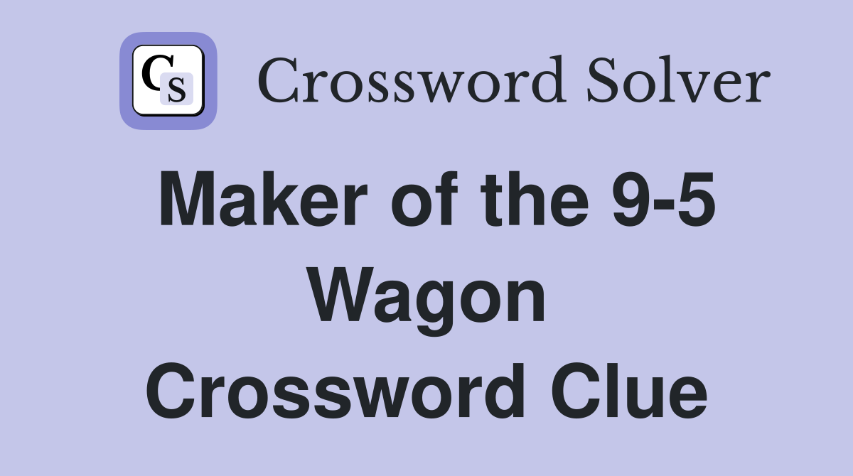 Maker of the 9-5 Wagon Crossword Clue