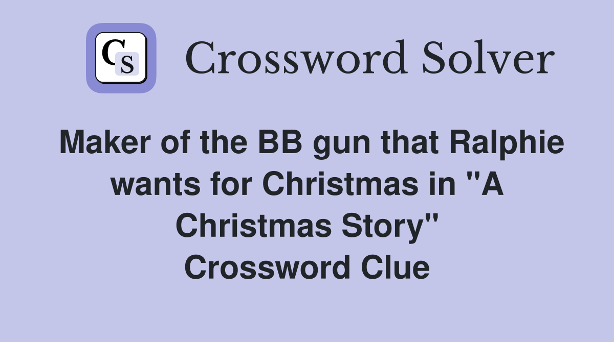 Maker of the BB gun that Ralphie wants for Christmas in "A Christmas Story" Crossword Clue