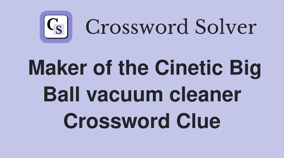 Maker of the Cinetic Big Ball vacuum cleaner Crossword Clue