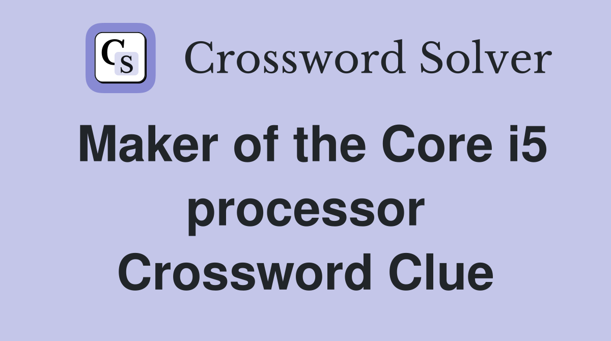 Maker of the Core i5 processor Crossword Clue
