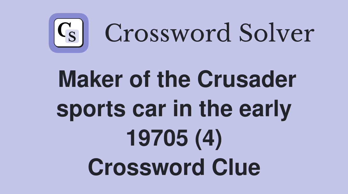 Maker of the Crusader sports car in the early 19705 (4) Crossword Clue