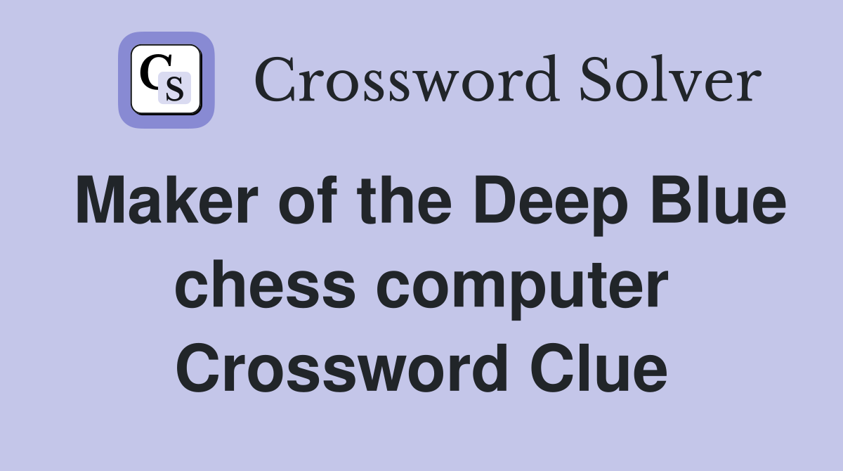 Maker of the Deep Blue chess computer Crossword Clue