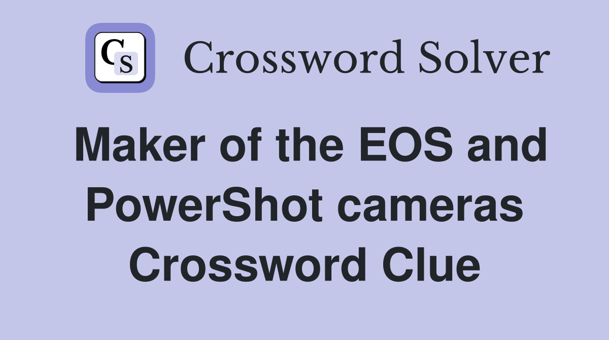 Maker of the EOS and PowerShot cameras Crossword Clue