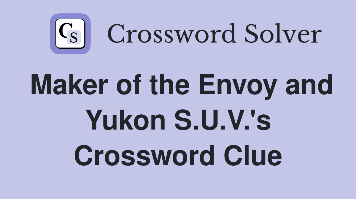 Maker of the Envoy and Yukon S.U.V.'s Crossword Clue