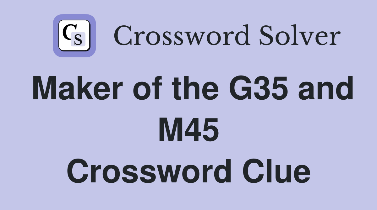 Maker of the G35 and M45 Crossword Clue