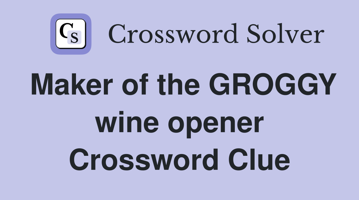 Maker of the GROGGY wine opener Crossword Clue