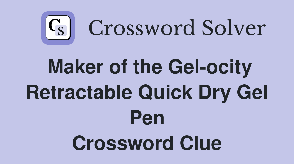 Maker of the Gel-ocity Retractable Quick Dry Gel Pen Crossword Clue