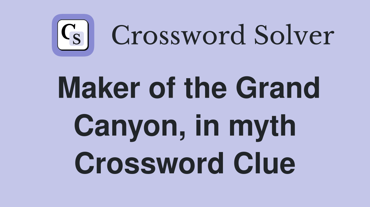 Maker of the Grand Canyon, in myth Crossword Clue