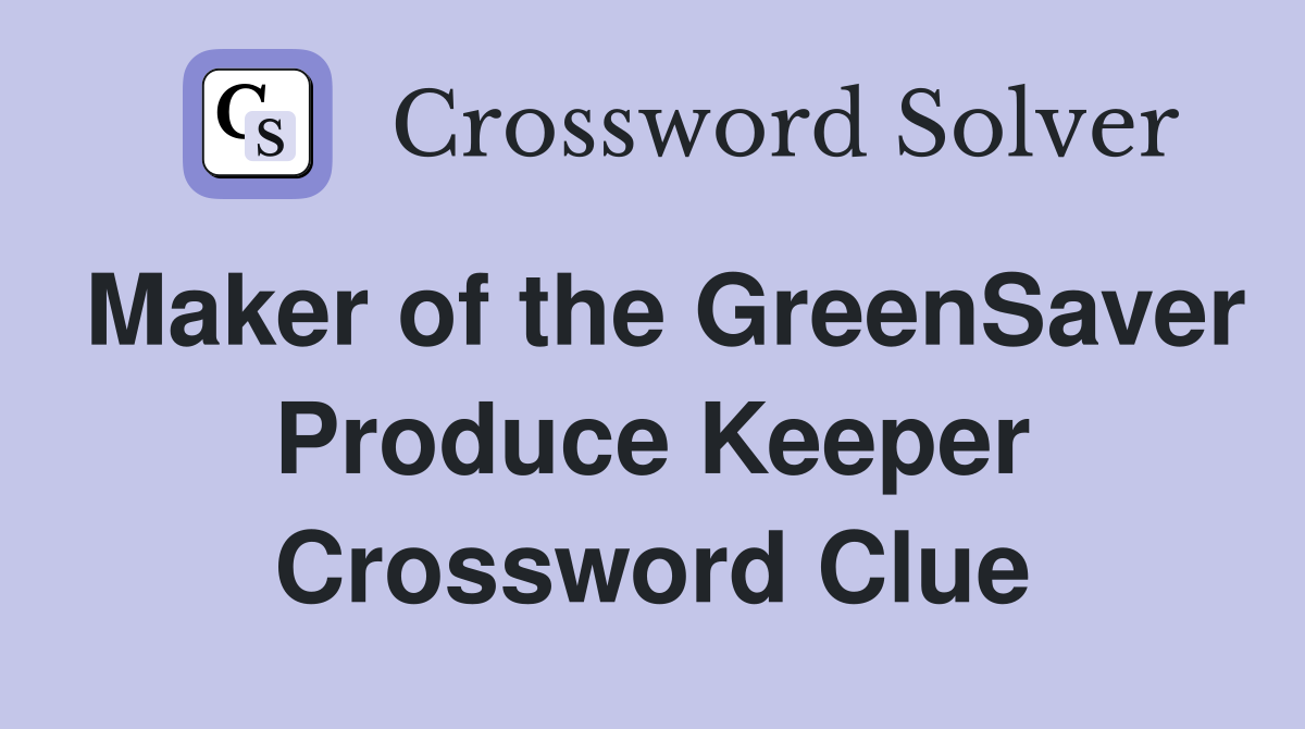 Maker of the GreenSaver Produce Keeper Crossword Clue