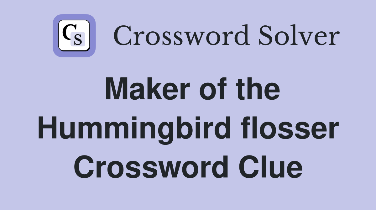 Maker of the Hummingbird flosser Crossword Clue