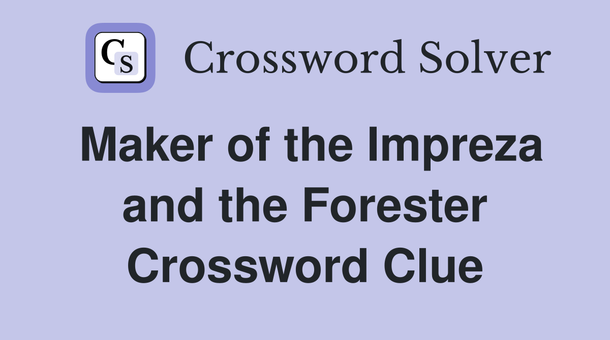Maker of the Impreza and the Forester Crossword Clue