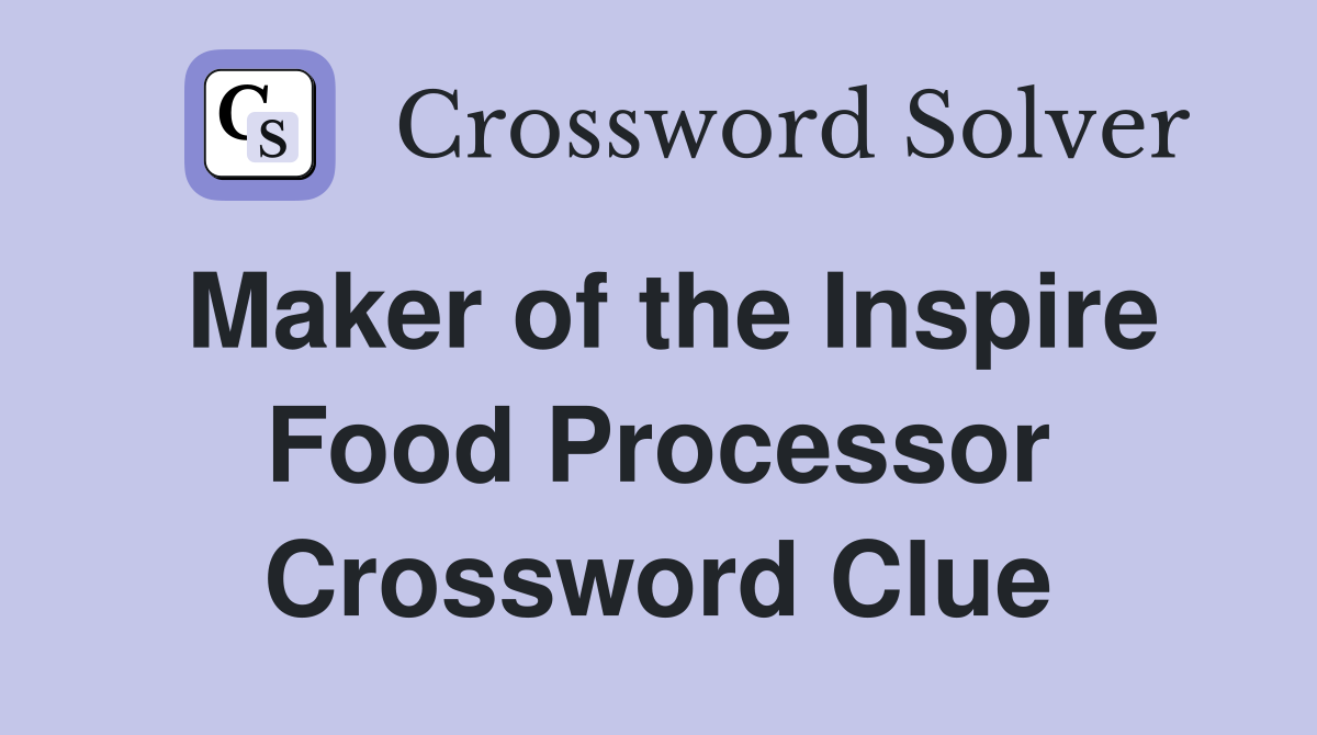Maker of the Inspire Food Processor Crossword Clue