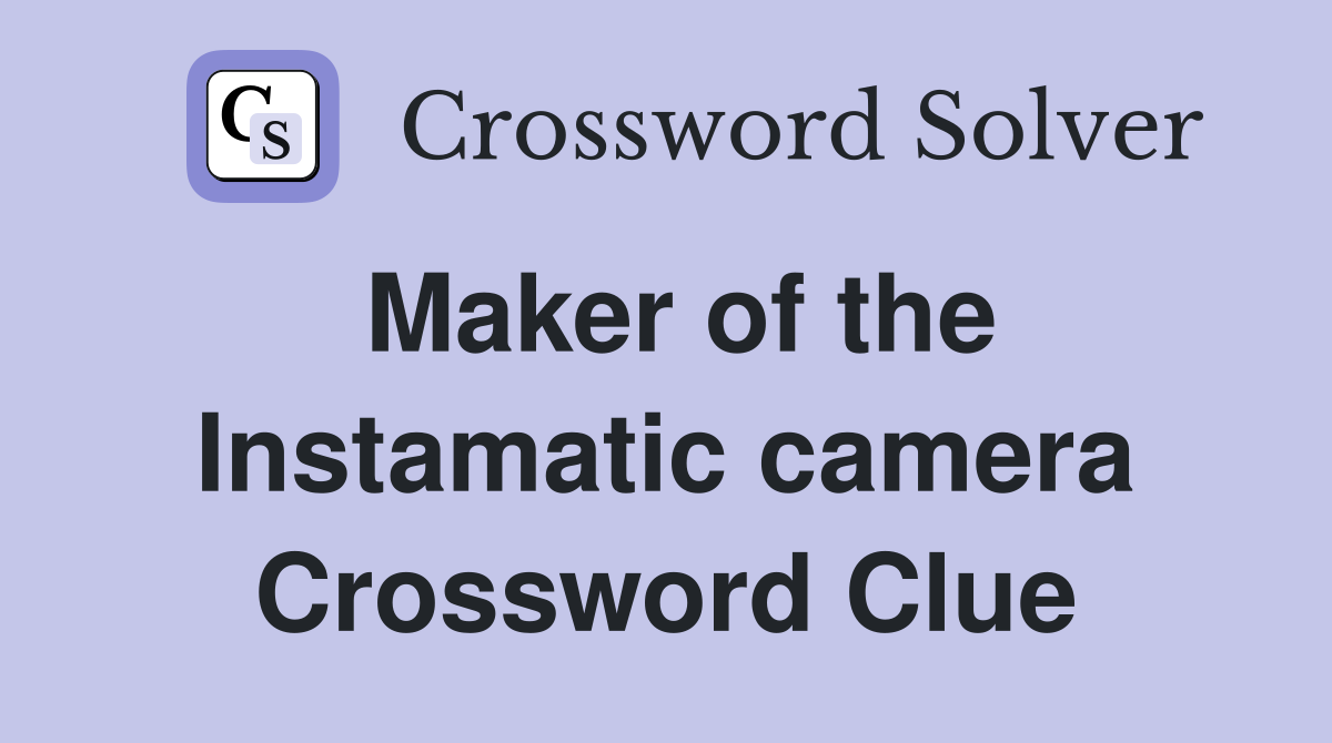 Maker of the Instamatic camera Crossword Clue
