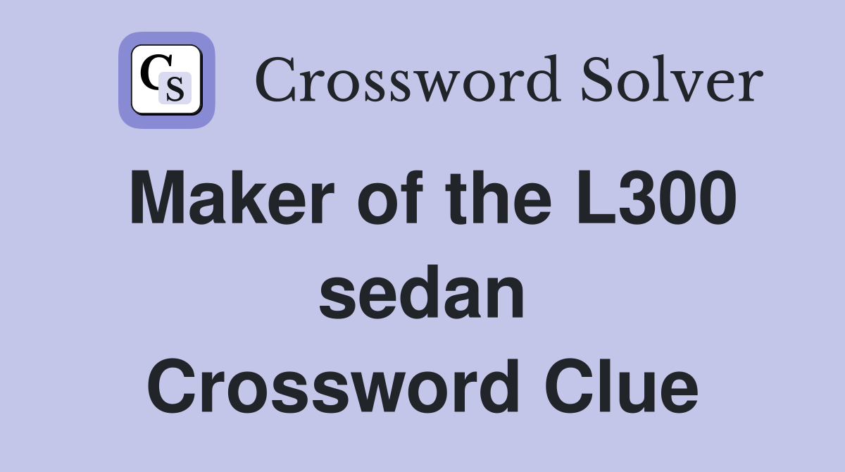 Maker of the L300 sedan Crossword Clue