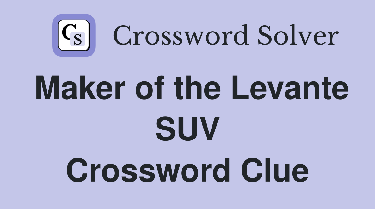 Maker of the Levante SUV Crossword Clue