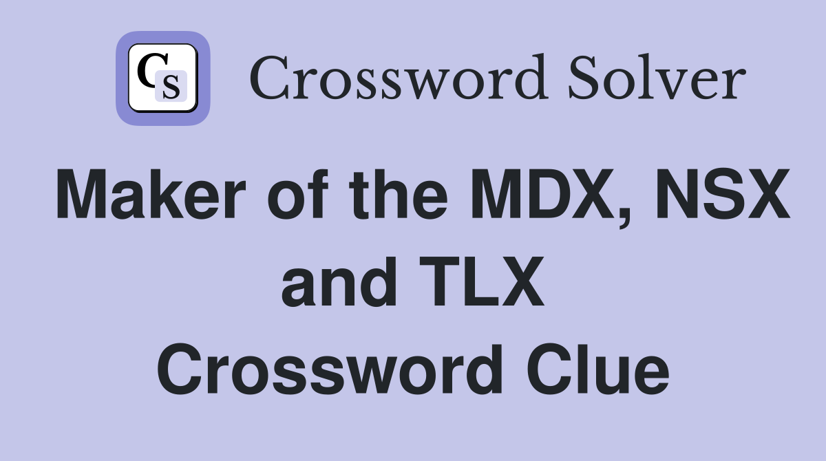 Maker of the MDX, NSX and TLX Crossword Clue