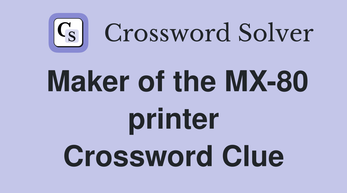 Maker of the MX-80 printer Crossword Clue