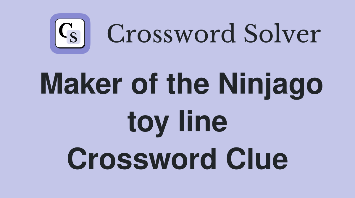 Maker of the Ninjago toy line Crossword Clue