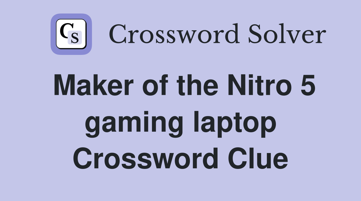 Maker of the Nitro 5 gaming laptop Crossword Clue