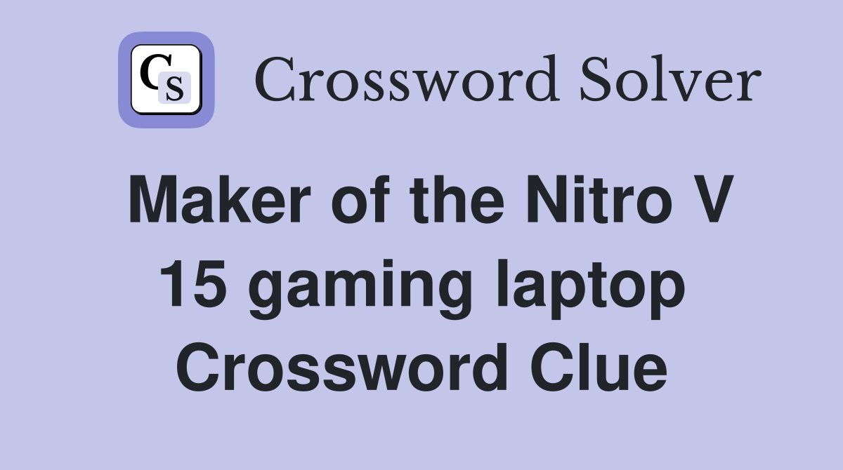 Maker of the Nitro V 15 gaming laptop Crossword Clue