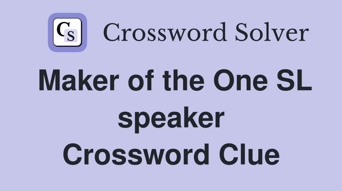 Maker of the One SL speaker Crossword Clue