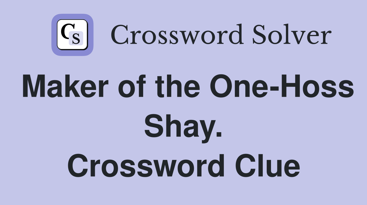 Maker of the One-Hoss Shay. Crossword Clue