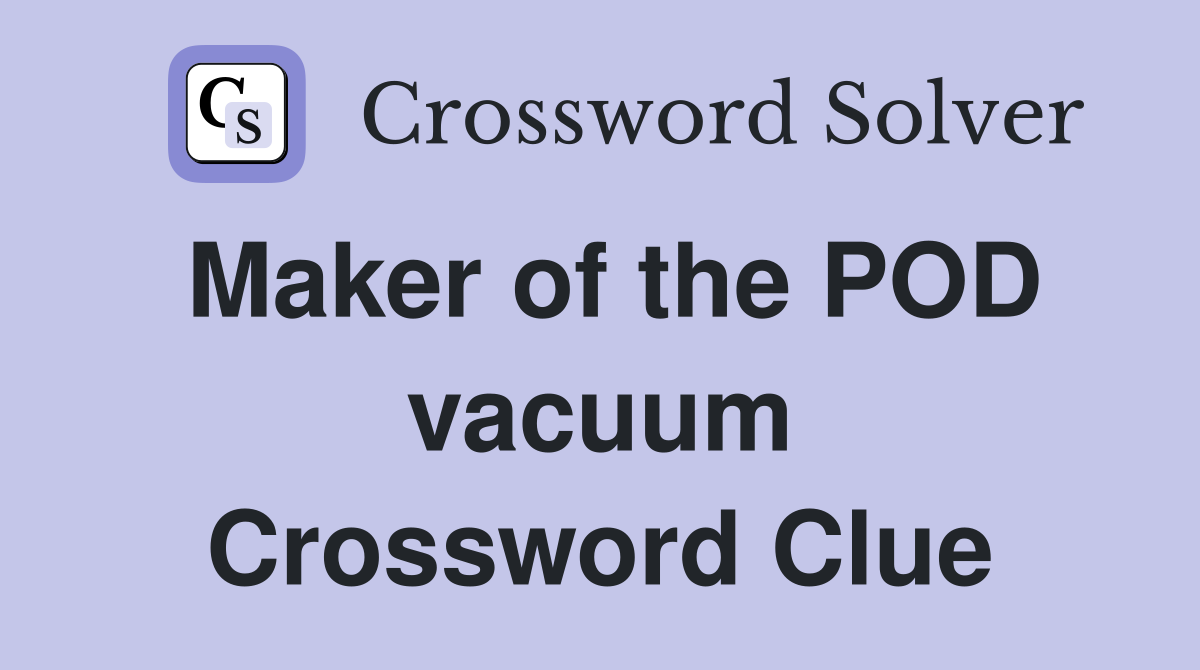 Maker of the POD vacuum Crossword Clue