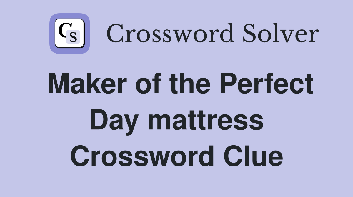 Maker of the Perfect Day mattress Crossword Clue