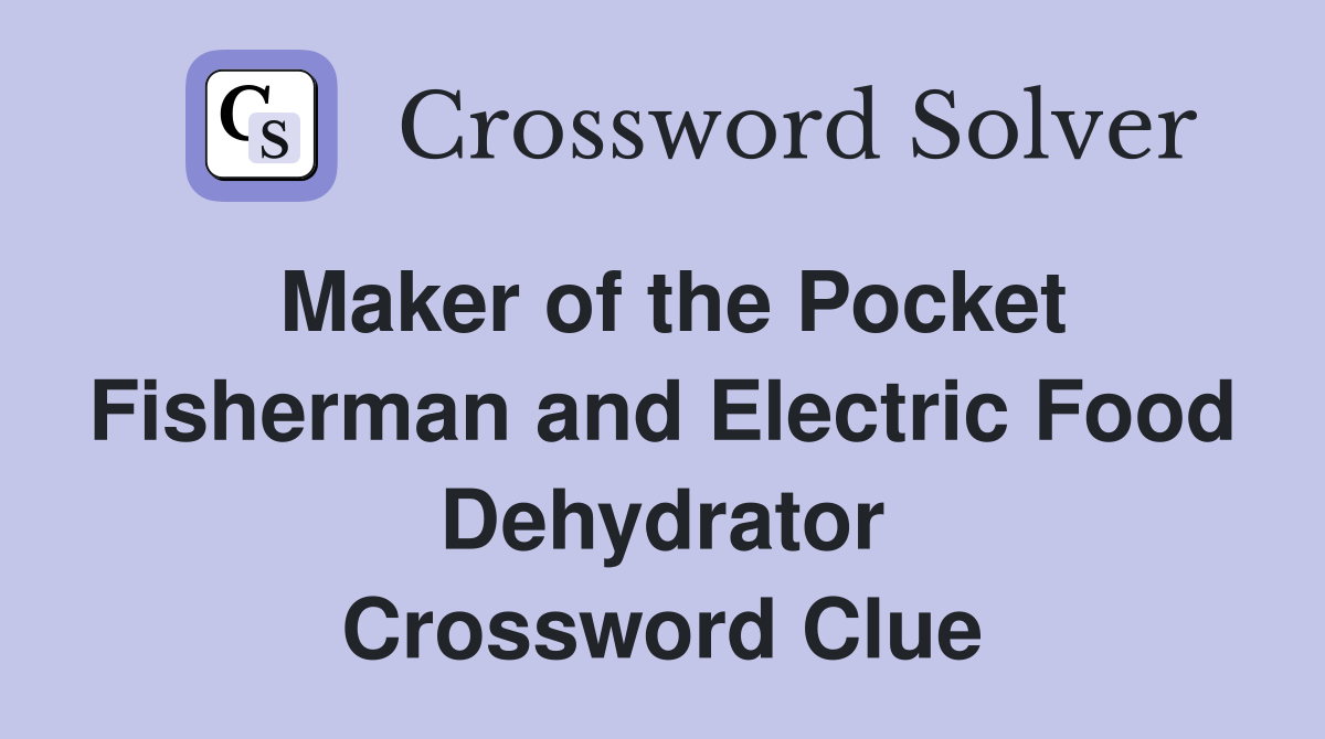 Maker of the Pocket Fisherman and Electric Food Dehydrator Crossword Clue