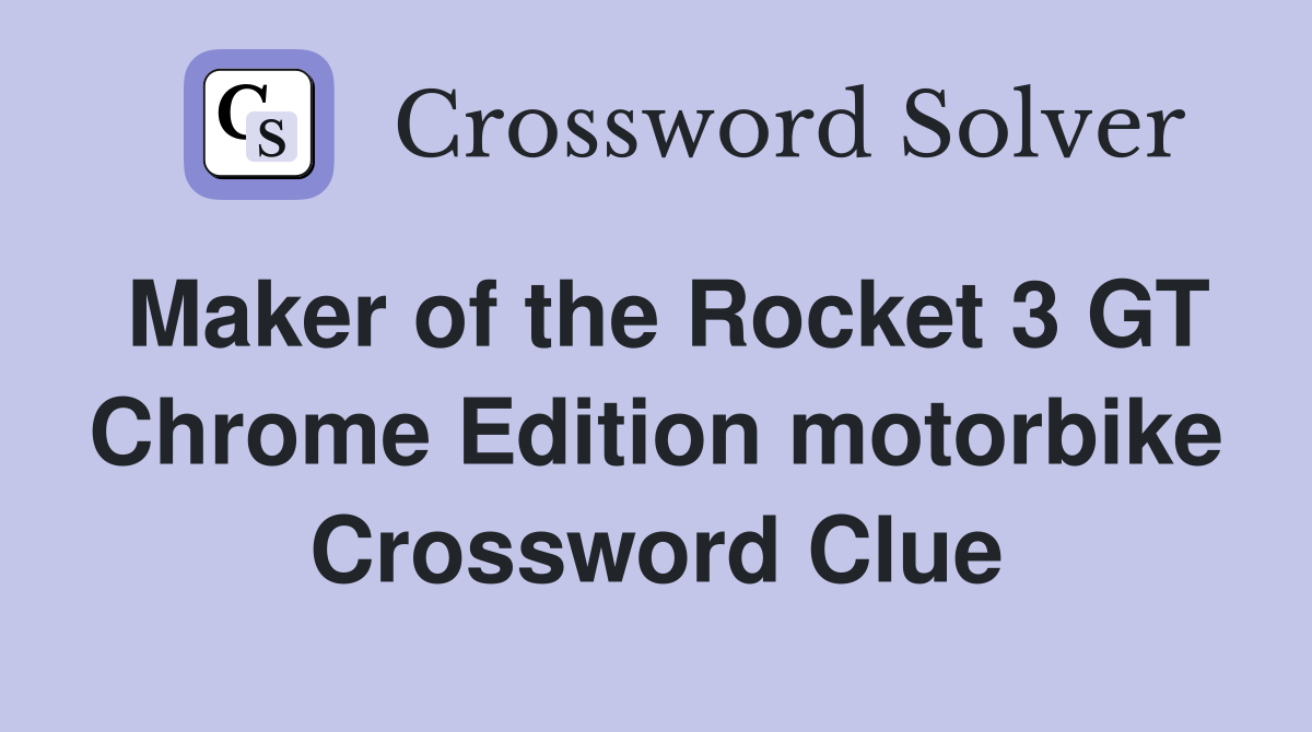 Maker of the Rocket 3 GT Chrome Edition motorbike Crossword Clue