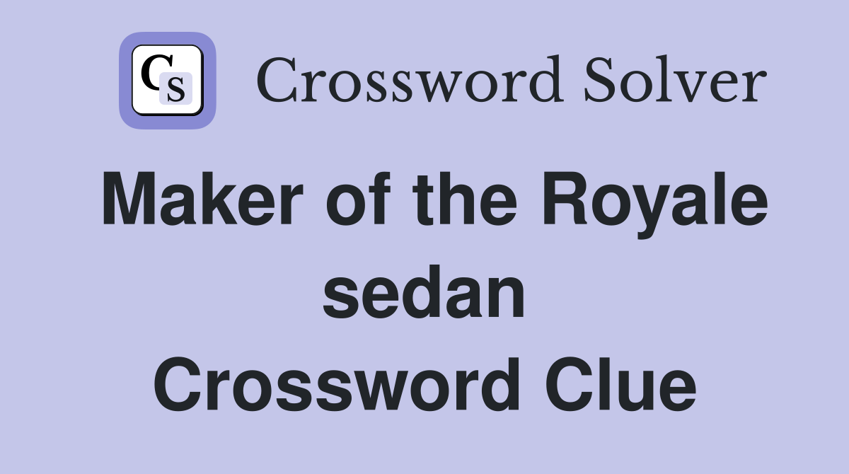 Maker of the Royale sedan Crossword Clue