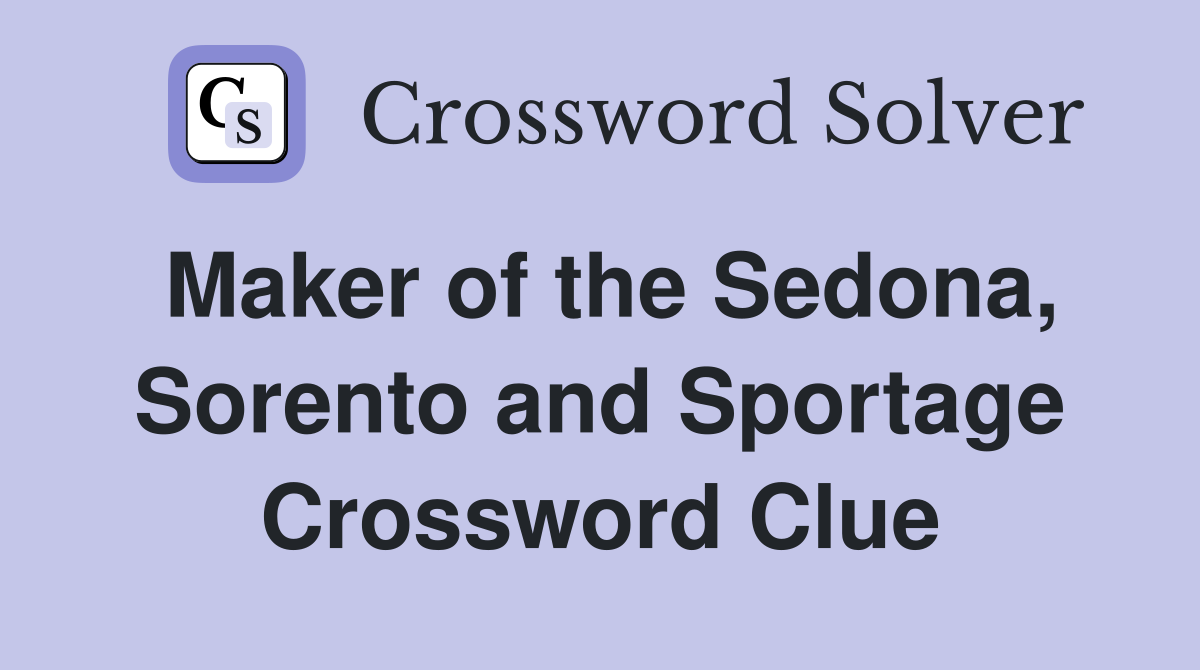 Maker of the Sedona, Sorento and Sportage Crossword Clue