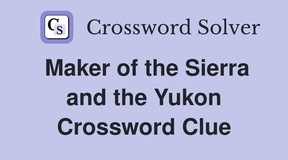 Maker of the Sierra and the Yukon Crossword Clue