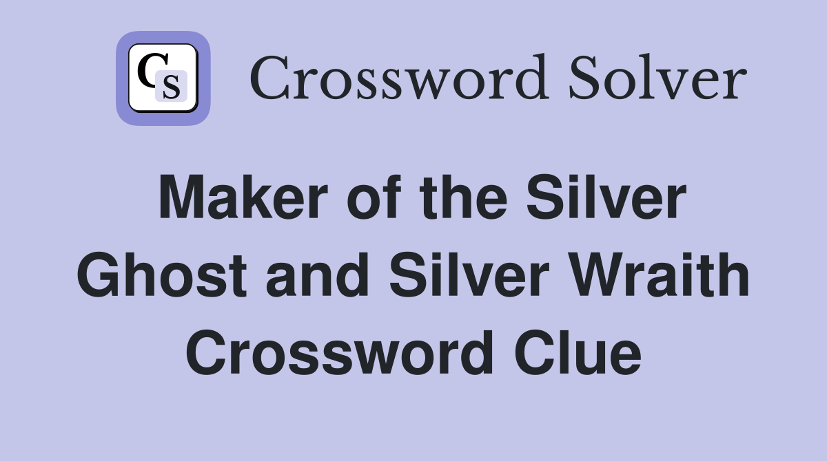 Maker of the Silver Ghost and Silver Wraith Crossword Clue