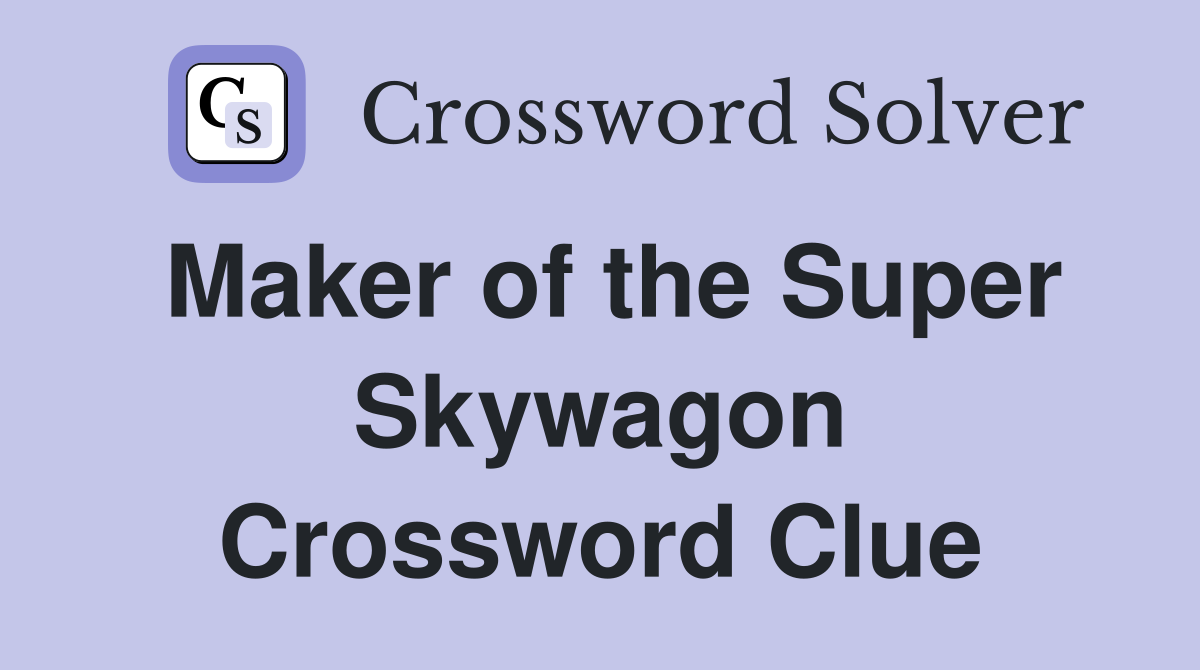 Maker of the Super Skywagon Crossword Clue