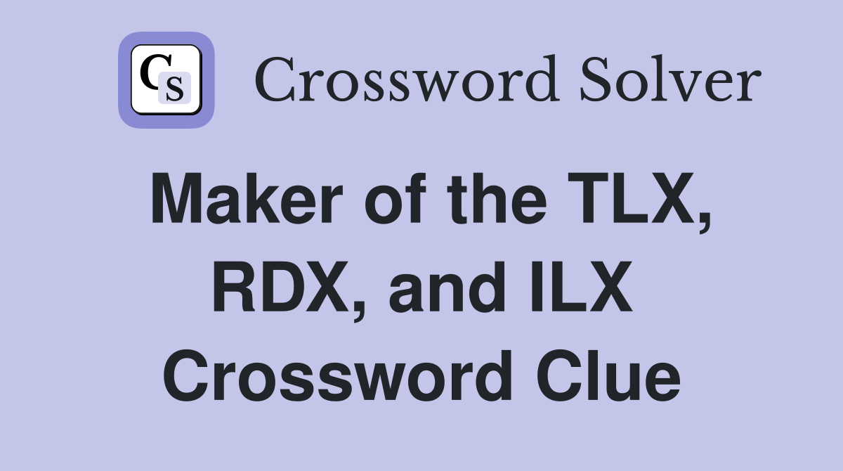 Maker of the TLX, RDX, and ILX Crossword Clue