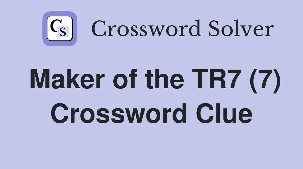 Maker of the TR7 (7) Crossword Clue