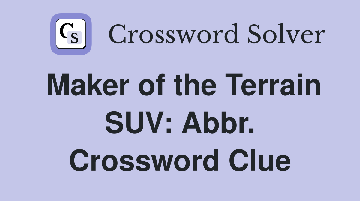 Maker of the Terrain SUV: Abbr. Crossword Clue