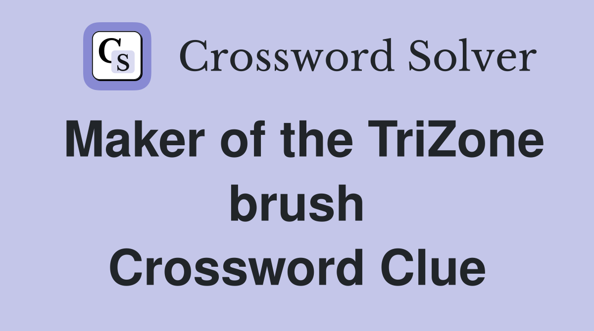 Maker of the TriZone brush Crossword Clue