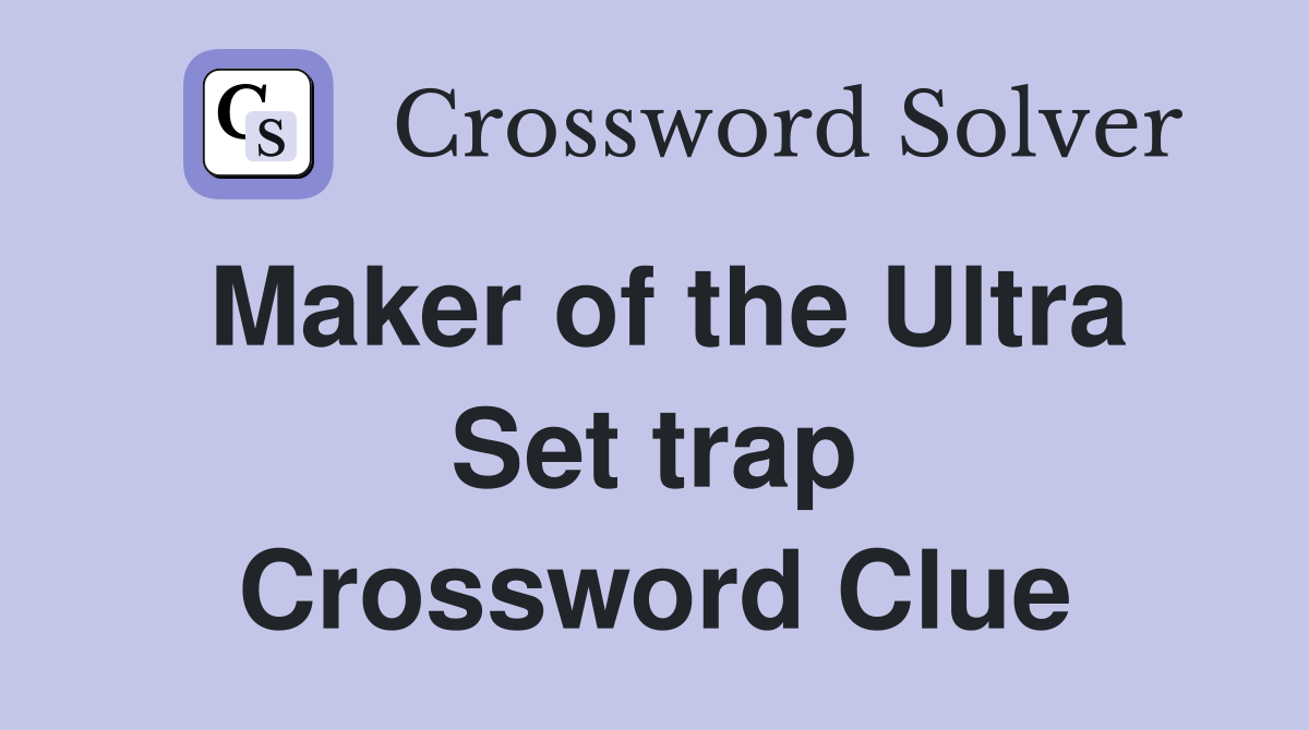 Maker of the Ultra Set trap Crossword Clue
