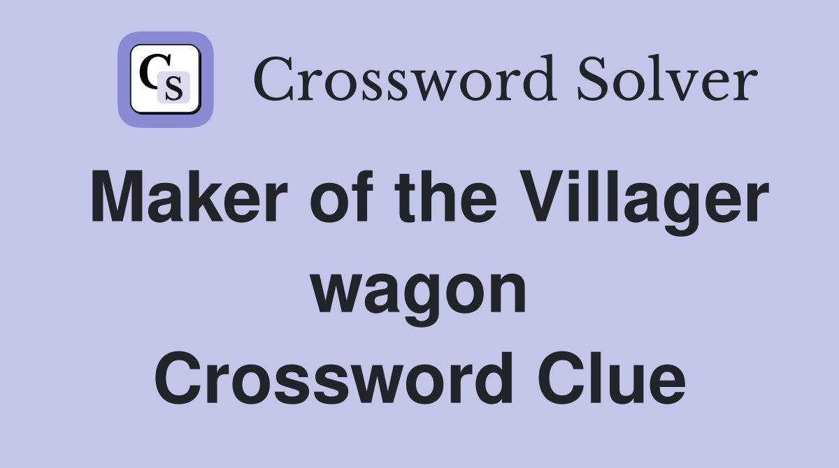 Maker of the Villager wagon Crossword Clue