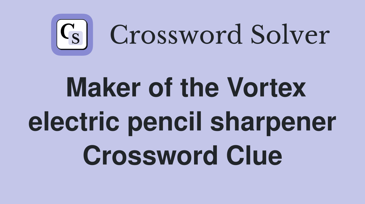 Maker of the Vortex electric pencil sharpener Crossword Clue