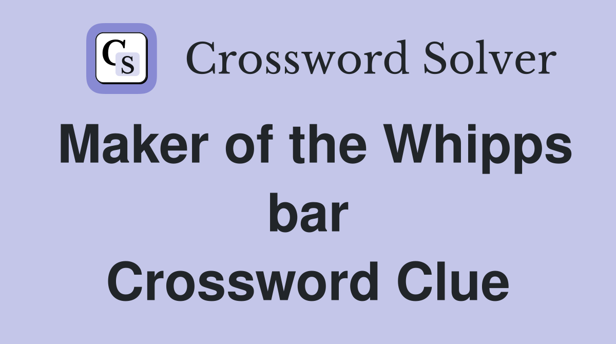 Maker of the Whipps bar Crossword Clue