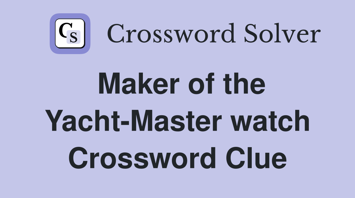 Maker of the Yacht-Master watch Crossword Clue