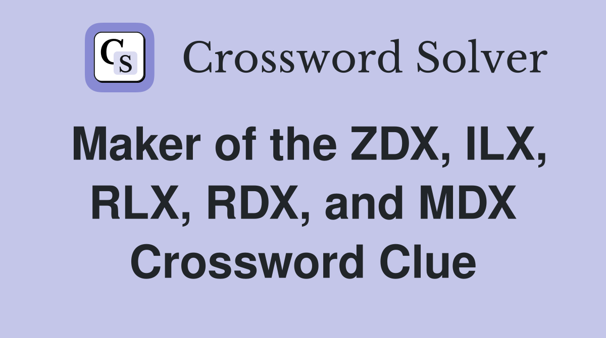 Maker of the ZDX, ILX, RLX, RDX, and MDX Crossword Clue